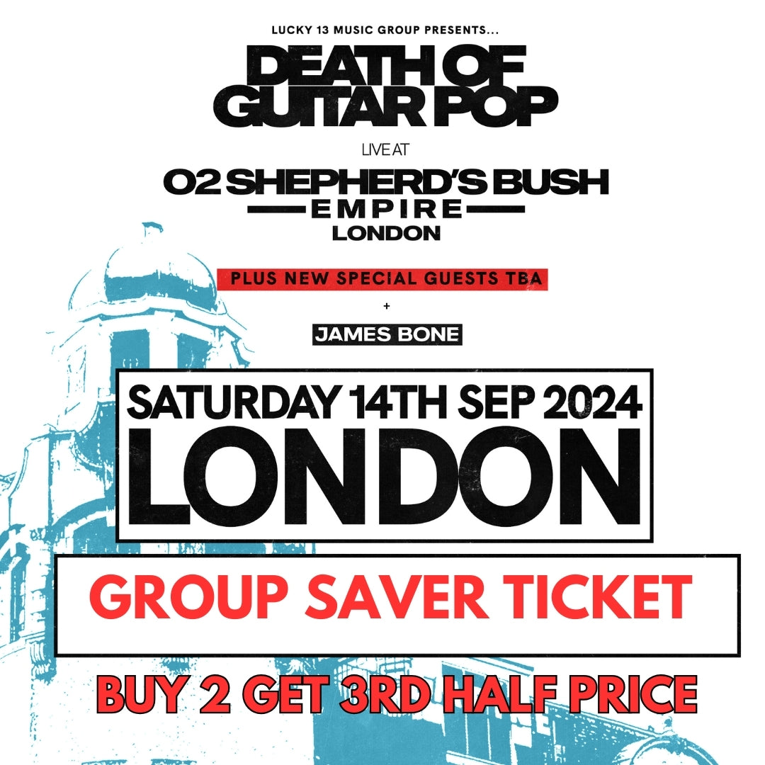 DEATH OF GUITAR POP LIVE AT O2 SHEPHERD'S BUSH EMPIRE LONDON - FINAL RELEASE GROUPSAVER TICKET - BUY 2 AND GET THE 3rd TICKET HALF PRICE - 14/9/24