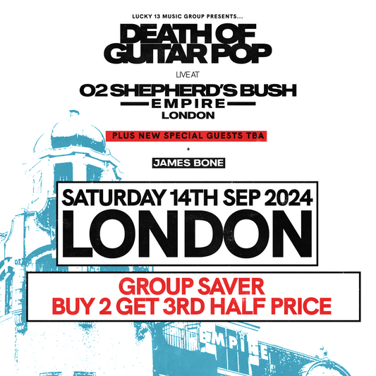DEATH OF GUITAR POP LIVE AT O2 SHEPHERD'S BUSH EMPIRE LONDON  - GROUPSAVER TICKET - BUY 2 AND GET THE 3rd TICKET HALF PRICE